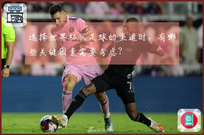 选择世界杯买足球的渠道时，有哪些关键因素需要考虑？
