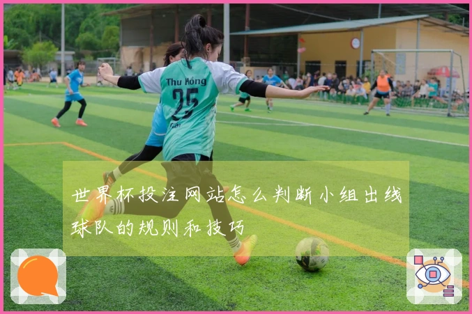 世界杯投注网站怎么判断小组出线球队的规则和技巧