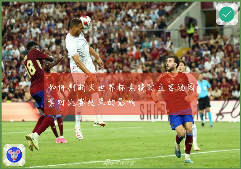 如何判断买世界杯竞猜时主客场因素对比赛结果的影响