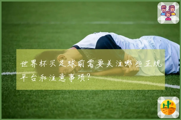 世界杯买足球前需要关注哪些正规平台和注意事项？