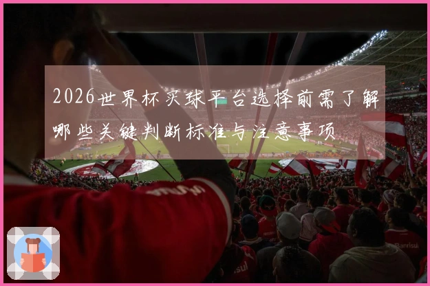 2026世界杯买球平台选择前需了解哪些关键判断标准与注意事项