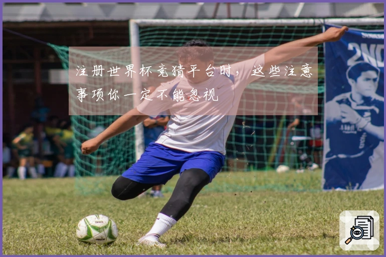 注册世界杯竞猜平台时，这些注意事项你一定不能忽视